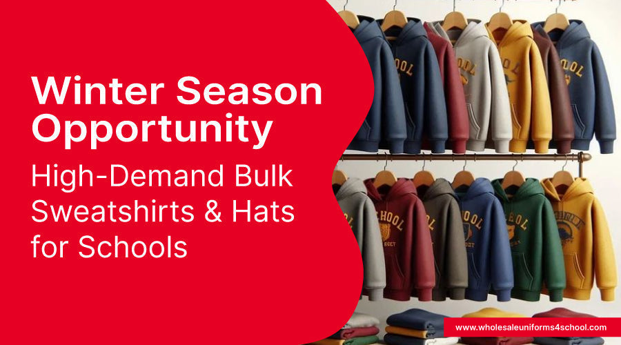 Winter Season Opportunity: High-Demand Bulk Sweatshirts & Hats for Schools - Wholesale Bulk School Uniforms
