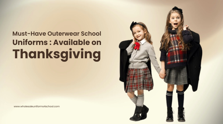 5 Must-Have Outerwear School Uniforms: Available on Thanksgiving - Wholesale Bulk School Uniforms
